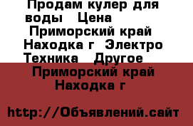 Продам кулер для воды › Цена ­ 1 500 - Приморский край, Находка г. Электро-Техника » Другое   . Приморский край,Находка г.